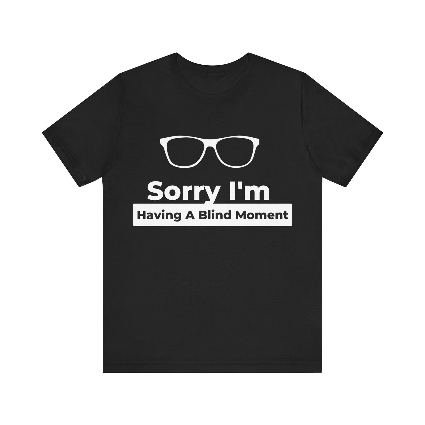 Sorry Im Having A Blind Moment Tee