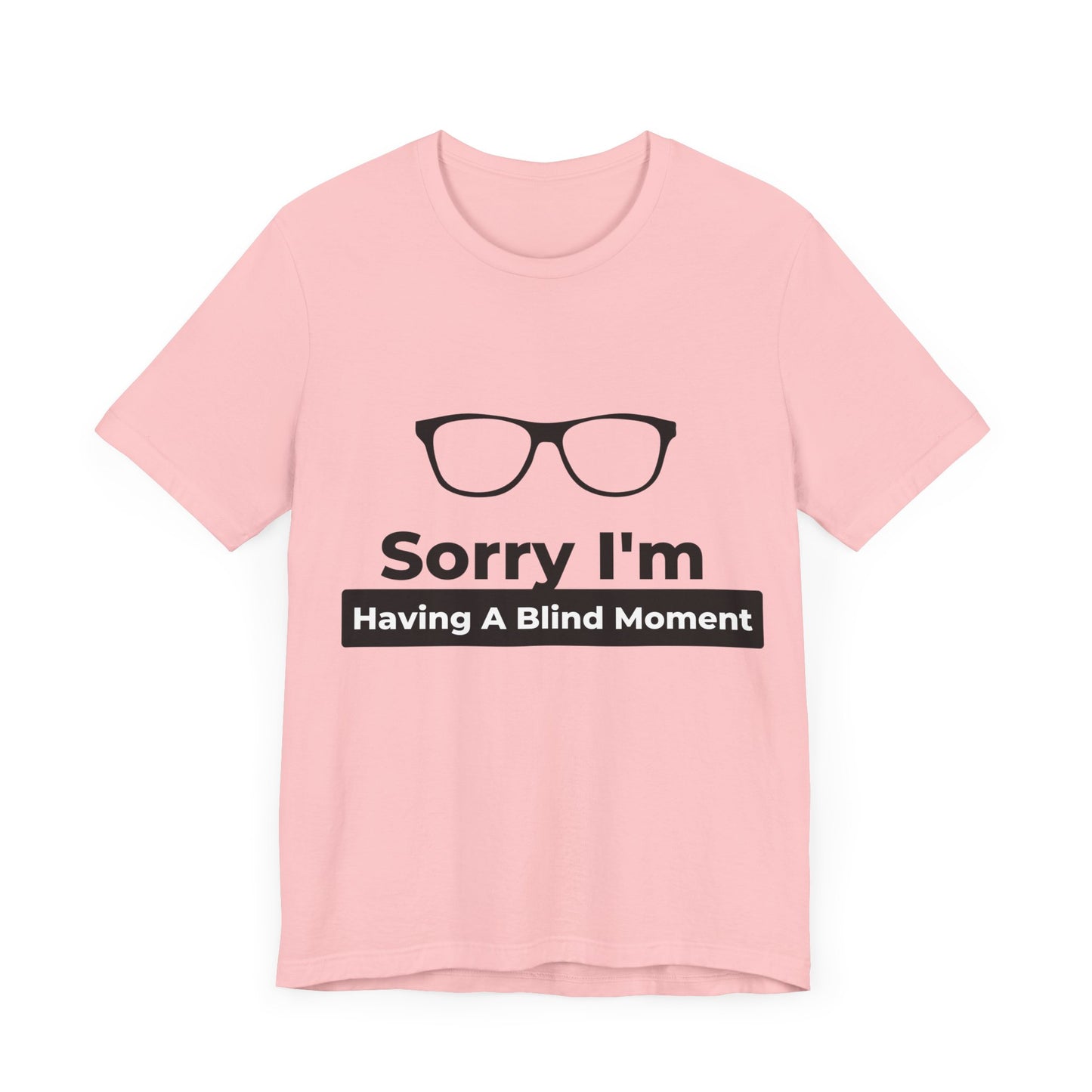 Sorry Im Having A Blind Moment Tee