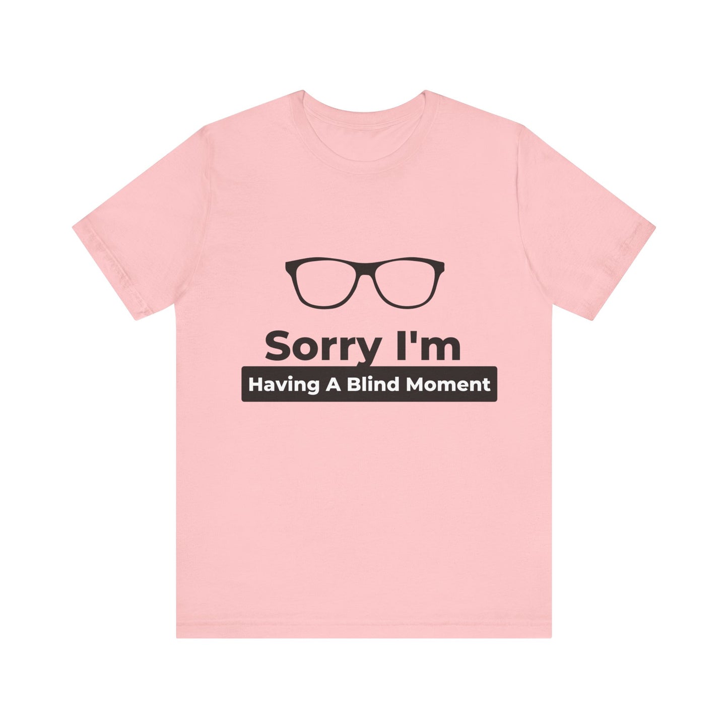 Sorry Im Having A Blind Moment Tee