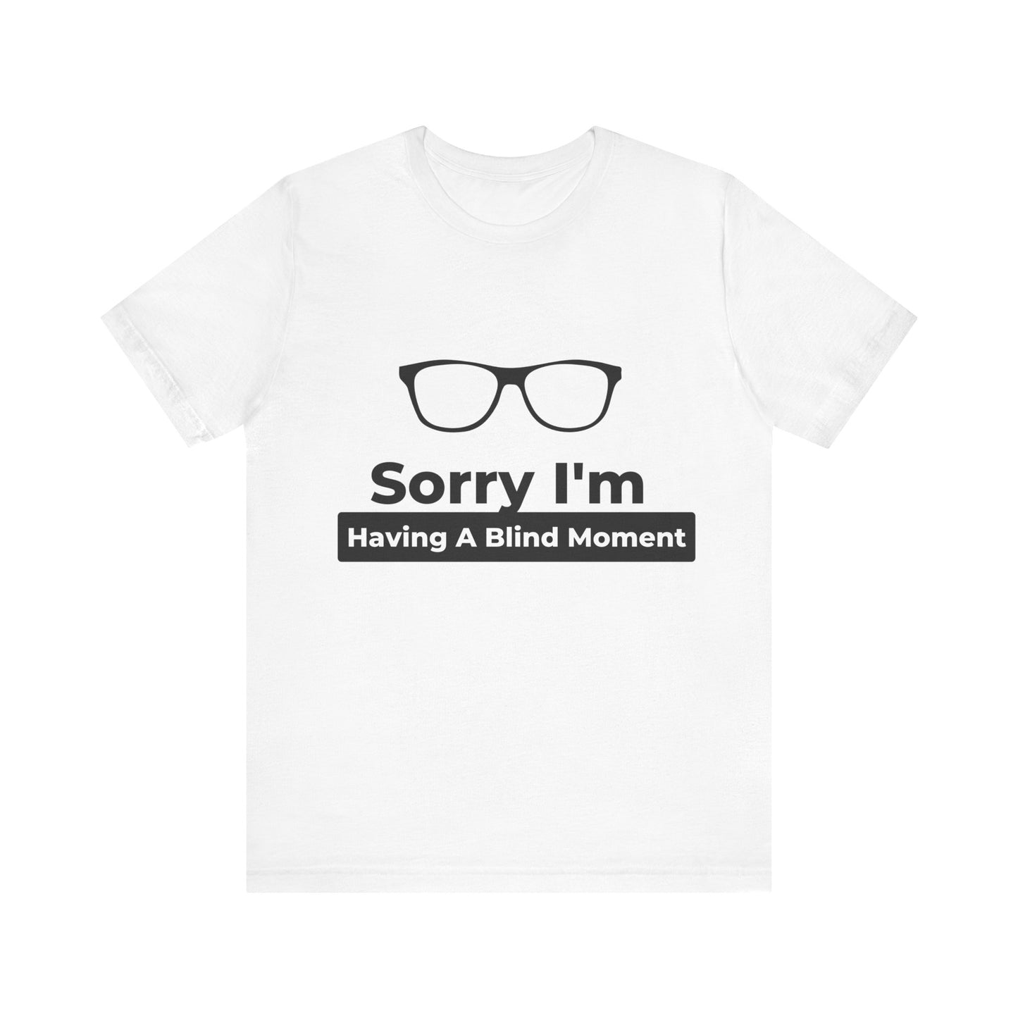Sorry Im Having A Blind Moment Tee