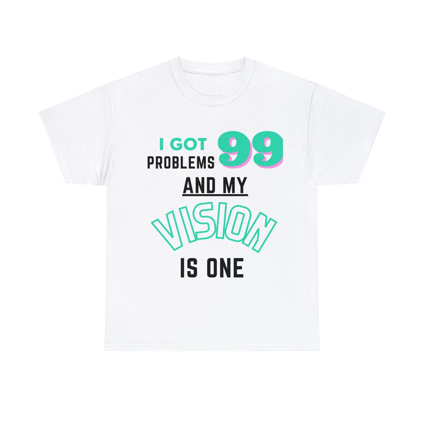 I Got 99 Problems And My Vision Is One  Tee