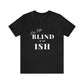 Im Not Blind to the Ish  Tee