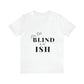 Im Not Blind to the Ish  Tee