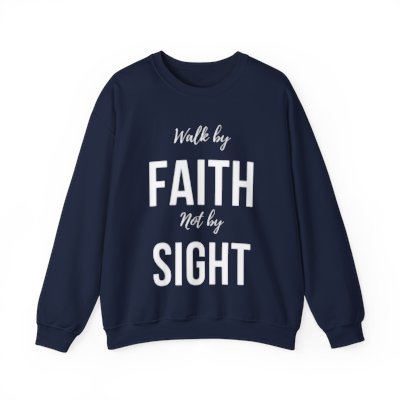 Walk by Faith Not by Sight  Sweatshirt