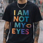I Am Not My Eyes Tee